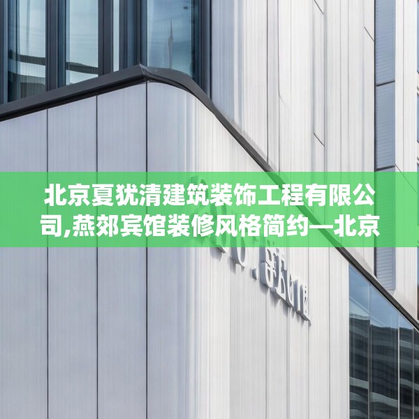 北京夏犹清建筑装饰工程有限公司,燕郊宾馆装修风格简约—北京夏犹清建筑装饰工程有限公司296.a172b173c176fgy.183wew