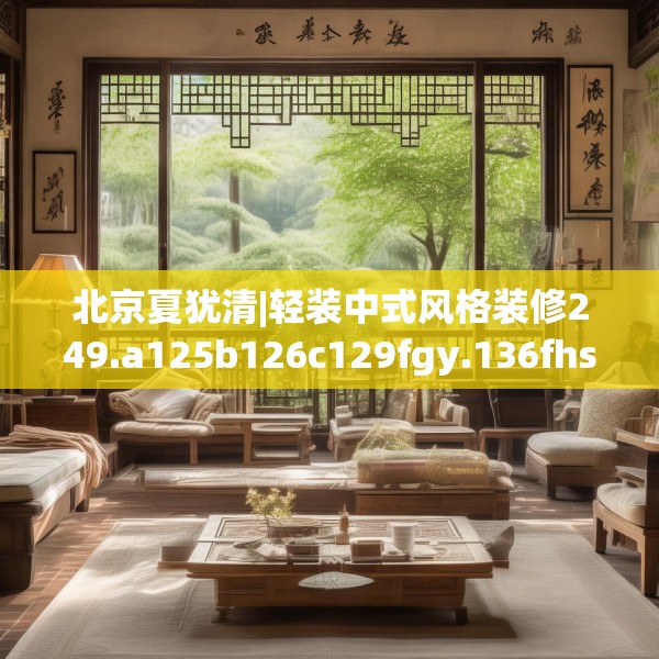 北京夏犹清|轻装中式风格装修249.a125b126c129fgy.136fhsg