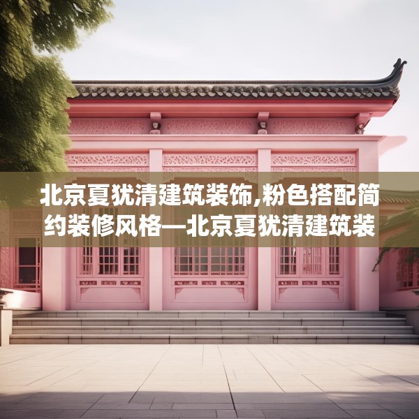北京夏犹清建筑装饰,粉色搭配简约装修风格—北京夏犹清建筑装饰495.a371b372c375fgy.382fghfd