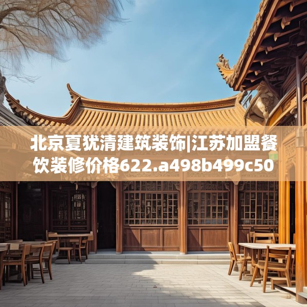北京夏犹清建筑装饰|江苏加盟餐饮装修价格622.a498b499c502fgy509