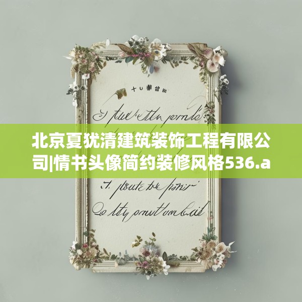 北京夏犹清建筑装饰工程有限公司|情书头像简约装修风格536.a412b413c416fgy.423xczxv