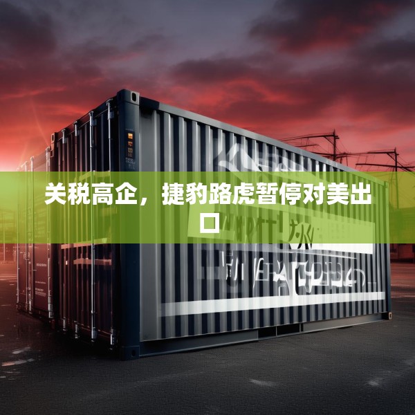 关税高企，捷豹路虎暂停对美出口