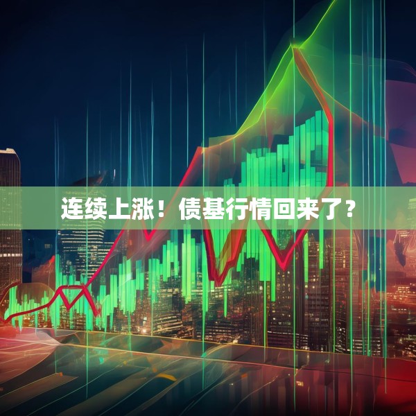 连续上涨！债基行情回来了？