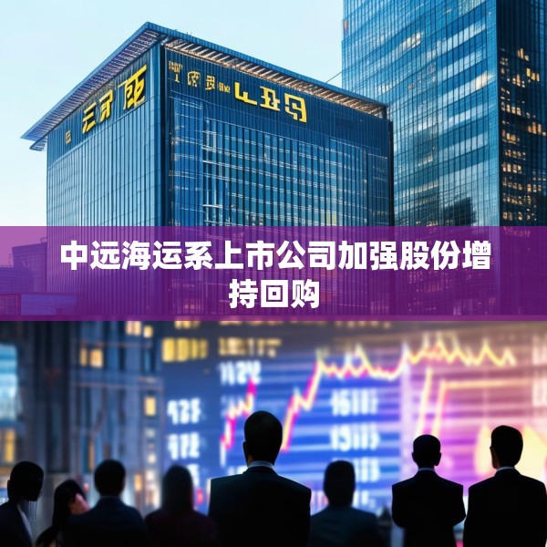 中远海运系上市公司加强股份增持回购