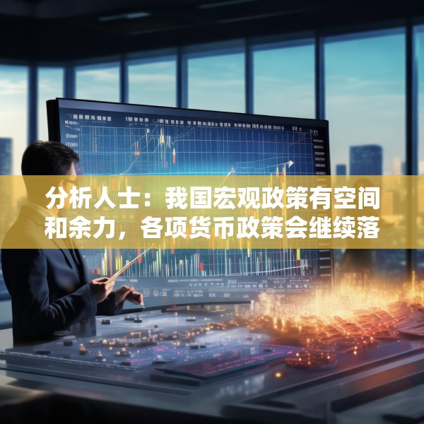 分析人士：我国宏观政策有空间和余力，各项货币政策会继续落地