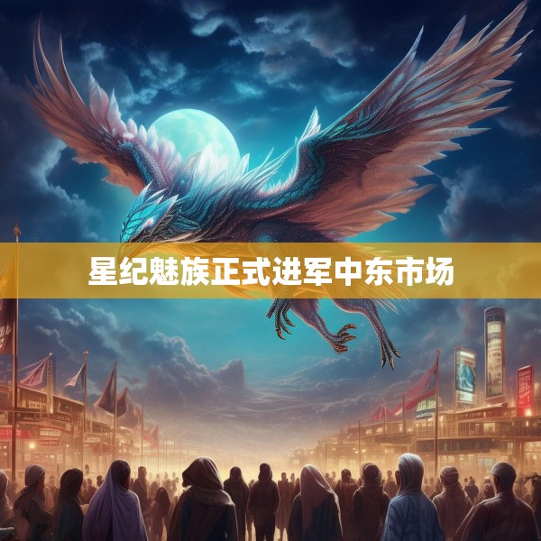 星纪魅族正式进军中东市场