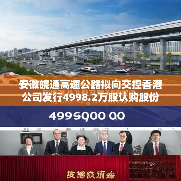安徽皖通高速公路拟向交控香港公司发行4998.2万股认购股份
