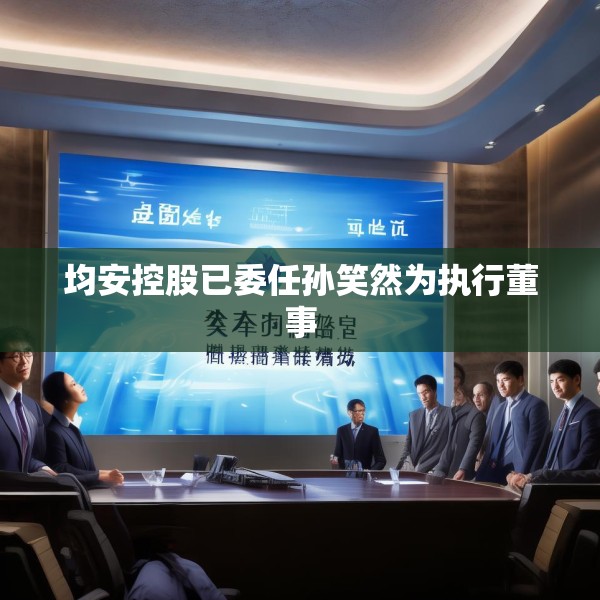 均安控股已委任孙笑然为执行董事