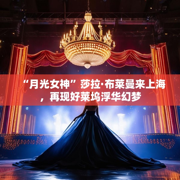 “月光女神”莎拉·布莱曼来上海，再现好莱坞浮华幻梦