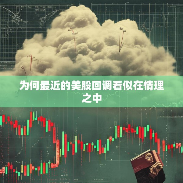 为何最近的美股回调看似在情理之中