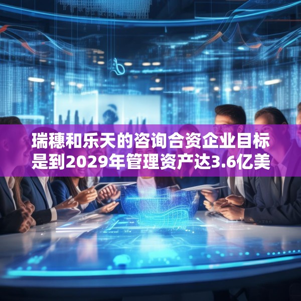 瑞穗和乐天的咨询合资企业目标是到2029年管理资产达3.6亿美元