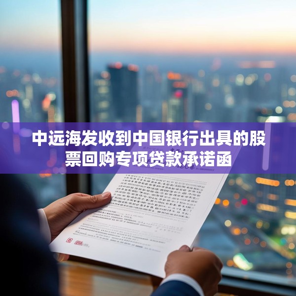 中远海发收到中国银行出具的股票回购专项贷款承诺函