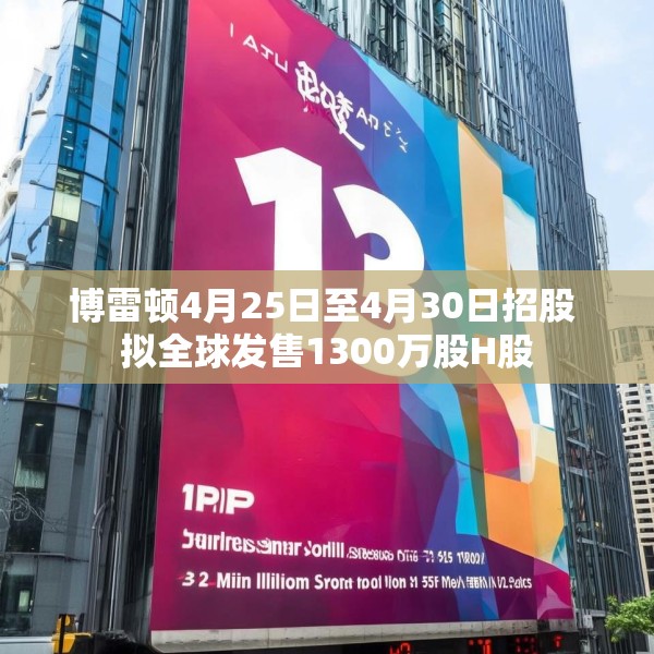 博雷顿4月25日至4月30日招股 拟全球发售1300万股H股