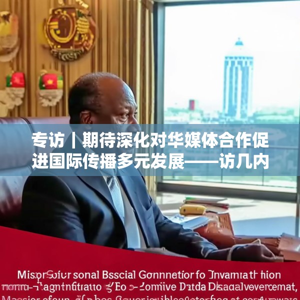 专访｜期待深化对华媒体合作促进国际传播多元发展——访几内亚比绍社会通讯部部长迪亚斯