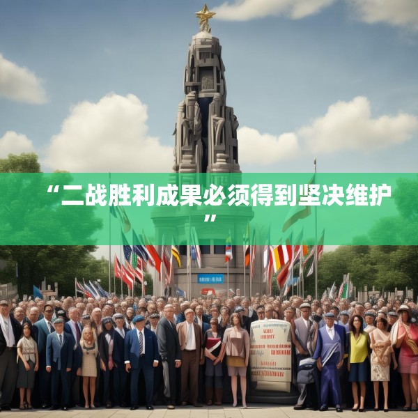 “二战胜利成果必须得到坚决维护”