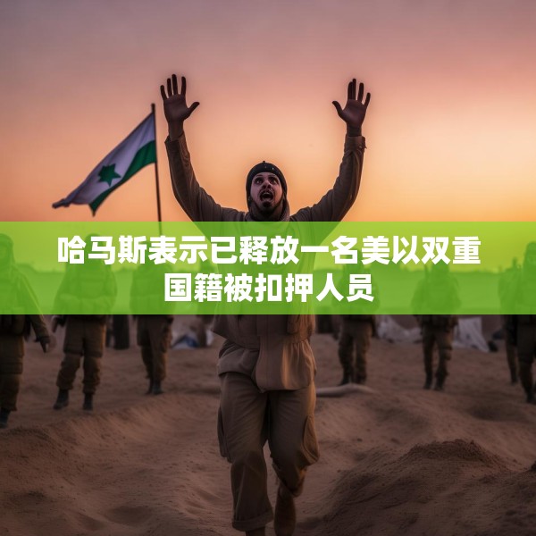 哈马斯表示已释放一名美以双重国籍被扣押人员