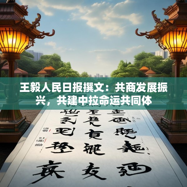 王毅人民日报撰文：共商发展振兴，共建中拉命运共同体