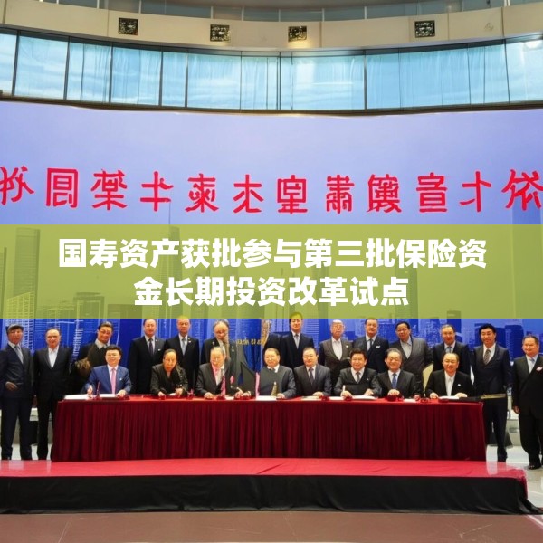 国寿资产获批参与第三批保险资金长期投资改革试点