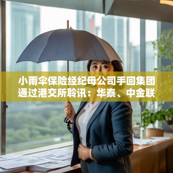 小雨伞保险经纪母公司手回集团通过港交所聆讯：华泰、中金联席保荐 连续两年亏损