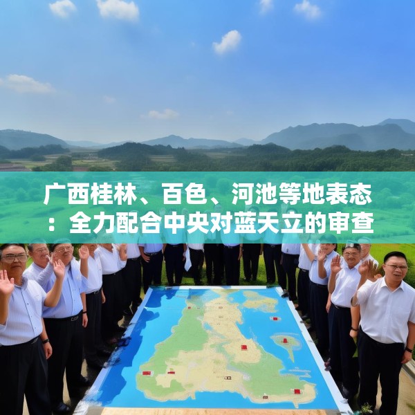 广西桂林、百色、河池等地表态：全力配合中央对蓝天立的审查调查