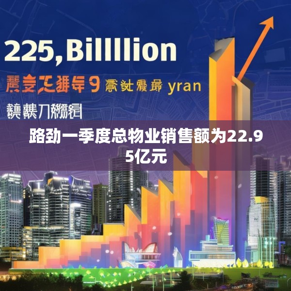 路劲一季度总物业销售额为22.95亿元
