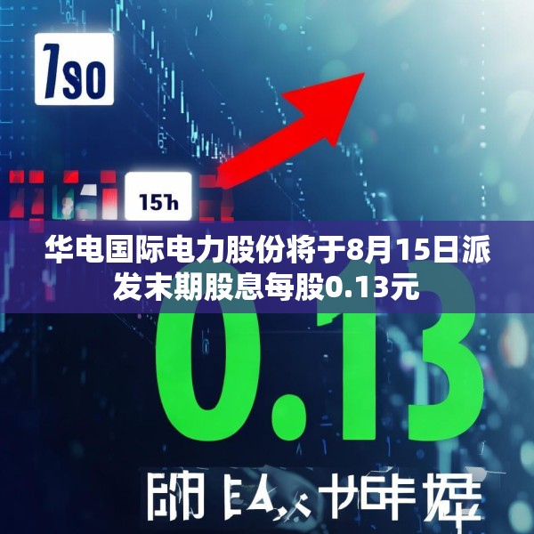 华电国际电力股份将于8月15日派发末期股息每股0.13元