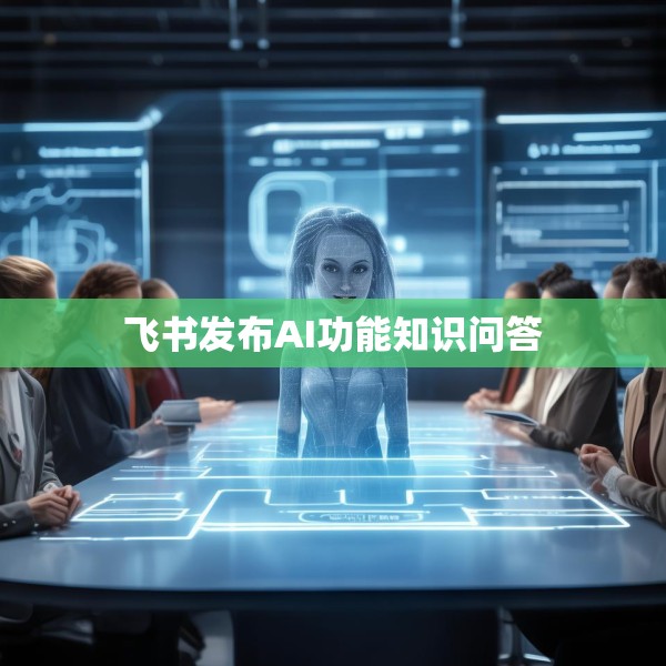 飞书发布AI功能知识问答