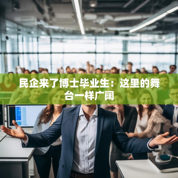 民企来了博士毕业生：这里的舞台一样广阔