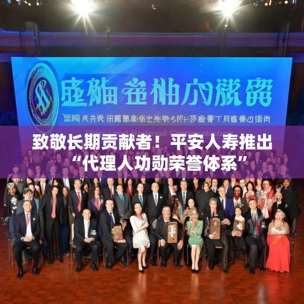 致敬长期贡献者！平安人寿推出“代理人功勋荣誉体系”