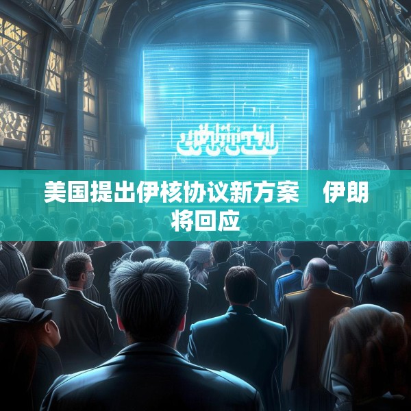 美国提出伊核协议新方案　伊朗将回应