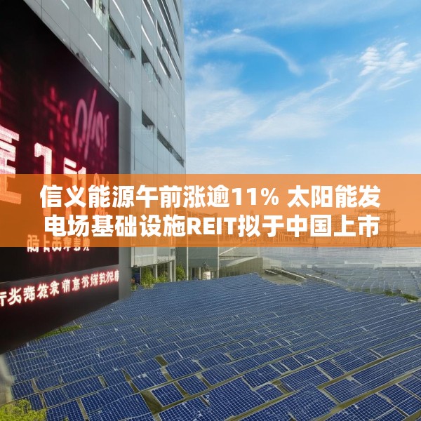 信义能源午前涨逾11% 太阳能发电场基础设施REIT拟于中国上市