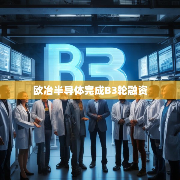 欧冶半导体完成B3轮融资