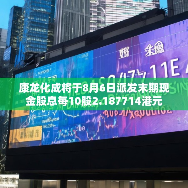 康龙化成将于8月6日派发末期现金股息每10股2.187714港元