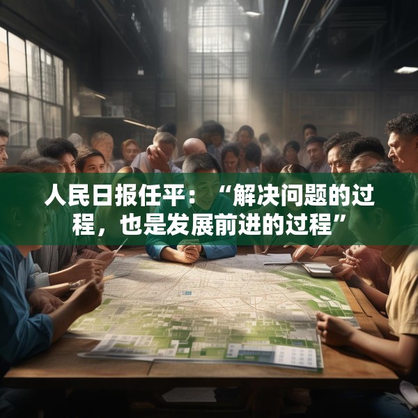 人民日报任平：“解决问题的过程，也是发展前进的过程”