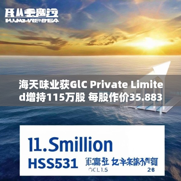 海天味业获GlC Private Limited增持115万股 每股作价35.8831港元