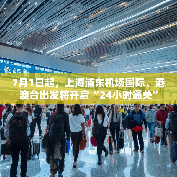 7月1日起，上海浦东机场国际、港澳台出发将开启“24小时通关”