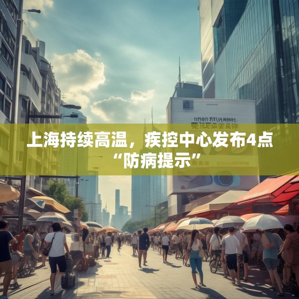 上海持续高温，疾控中心发布4点“防病提示”