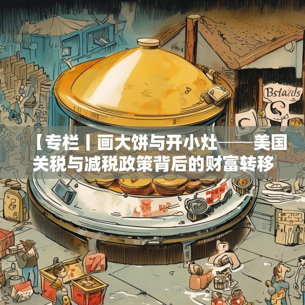 【专栏丨画大饼与开小灶──美国关税与减税政策背后的财富转移】
