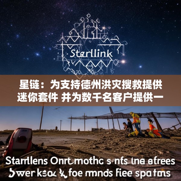 星链：为支持德州洪灾搜救提供迷你套件 并为数千名客户提供一个月免费服务
