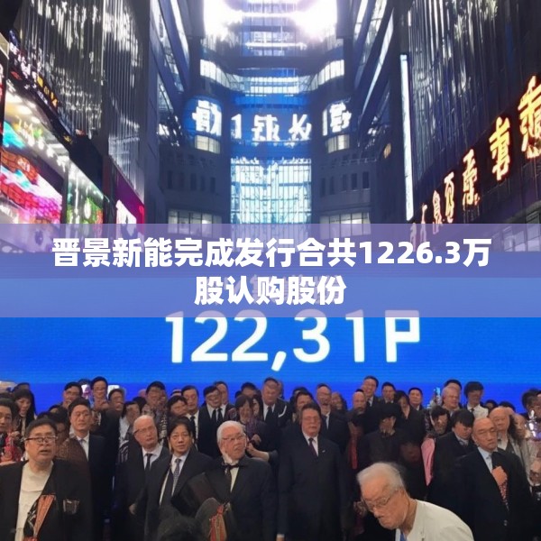 晋景新能完成发行合共1226.3万股认购股份
