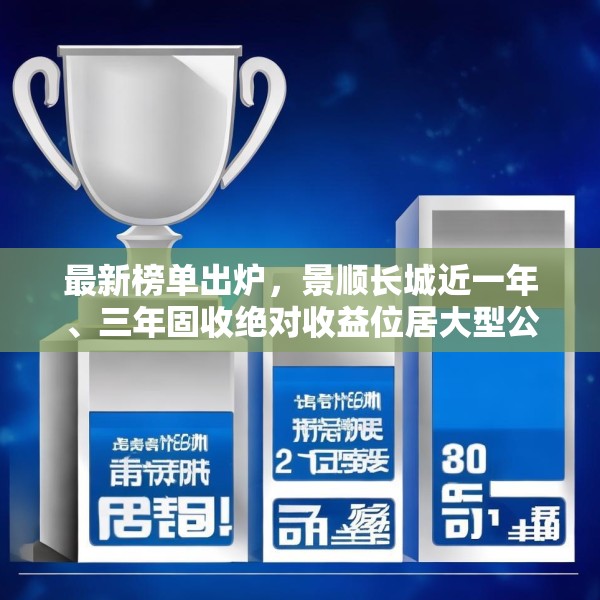 最新榜单出炉，景顺长城近一年、三年固收绝对收益位居大型公司第1