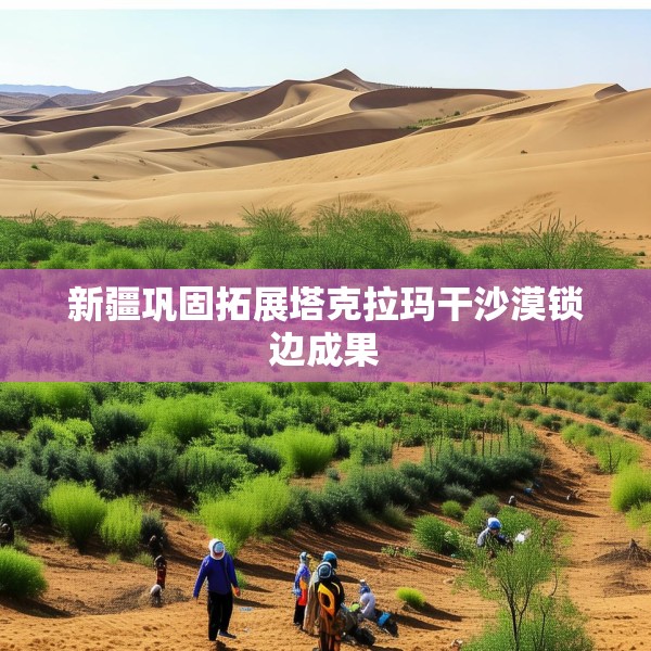 新疆巩固拓展塔克拉玛干沙漠锁边成果