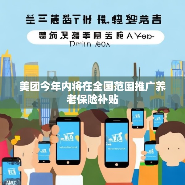 美团今年内将在全国范围推广养老保险补贴